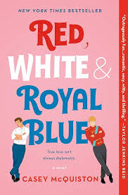 Red, White, and Royal Blue By: Casey McQuiston